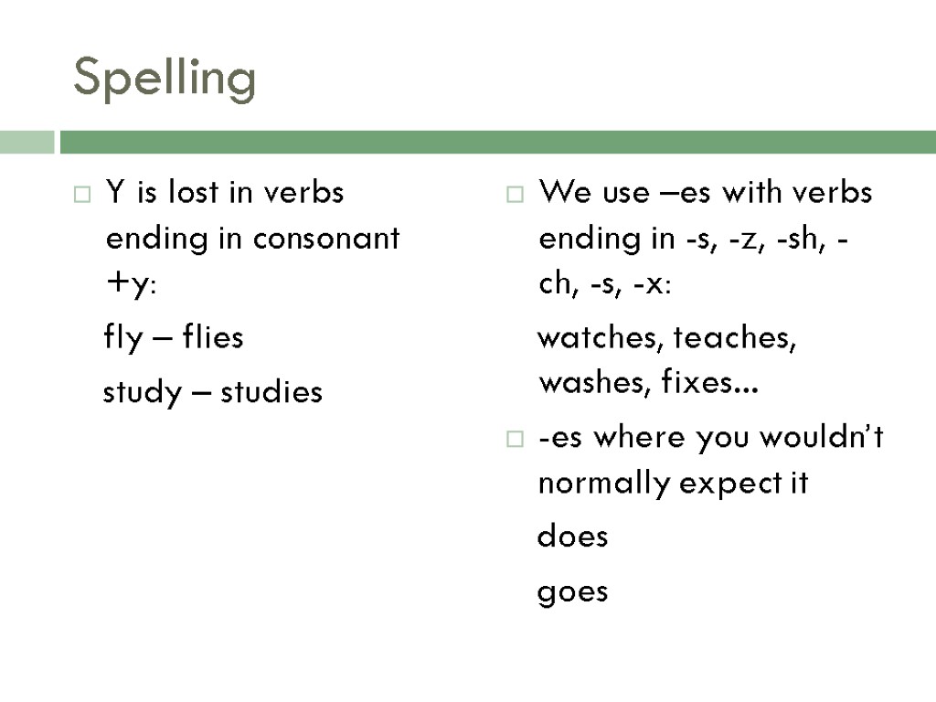 Spelling Y is lost in verbs ending in consonant +y: fly – flies study